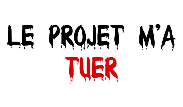 Le projet m'a tuer